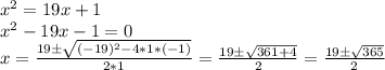 x^2=19x+1 \\ x^2 -19x-1=0 \\ x= \frac{19б \sqrt{(-19)^2-4*1*(-1)} }{2*1}= \frac{19б \sqrt{361+4} }{2}= \frac{19б \sqrt{365} }{2}