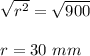 \sqrt{r^2} =\sqrt{900}\\ \\r=30\ mm