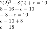 2(2)^2 -8(2)+c=10\\8-16+c=10\\-8+c=10\\c=10+8\\c=18