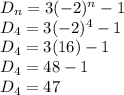 D_n=3(-2)^{n}-1\\D_4=3(-2)^{4}-1\\D_4=3(16)-1\\D_4=48-1\\D_4=47