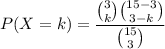 P(X=k)=\displaystyle\frac{\binom{3}{k}\binom{15-3}{3-k}}{\binom{15}{3}}
