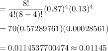 =\dfrac{8!}{4!(8-4)!}(0.87)^4(0.13)^4\\\\= 70(0.57289761)(0.00028561)\\\\=0.0114537700474\approx0.01145