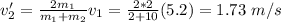 v_2' = \frac{2m_1}{m_1 + m_2}v_1 = \frac{2*2}{2+10}(5.2) = 1.73~m/s