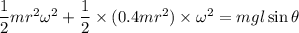 \dfrac{1}{2}mr^2\omega^2+\dfrac{1}{2}\times(0.4mr^2)\times\omega^2=mgl\sin\theta