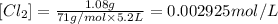 [Cl_2]=\frac{1.08 g}{71 g/mol\times 5.2 L}=0.002925 mol/L