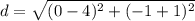 d=\sqrt{(0-4)^{2}+(-1+1)^{2}}