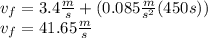 v_f=3.4\frac{m}{s}+(0.085\frac{m}{s^2}(450s))\\v_f=41.65\frac{m}{s}