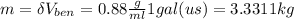 m=\delta V_{ben}=0.88\frac{g}{ml} 1gal(us)=3.3311kg