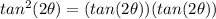 tan^2(2\theta)=(tan(2\theta))(tan(2\theta))