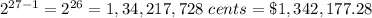 2^{27-1}=2^{26}= 1, 34,217,728\ cents = \$1,342,177.28
