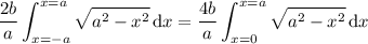 \displaystyle\frac{2b}a\int_{x=-a}^{x=a}\sqrt{a^2-x^2}\,\mathrm dx=\frac{4b}a\int_{x=0}^{x=a}\sqrt{a^2-x^2}\,\mathrm dx