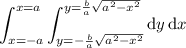 \displaystyle\int_{x=-a}^{x=a}\int_{y=-\frac ba\sqrt{a^2-x^2}}^{y=\frac ba\sqrt{a^2-x^2}}\mathrm dy\,\mathrm dx