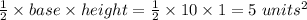 \frac{1}{2} \times base \times height  = \frac{1}{2}\times 10\times 1 = 5\ units^2