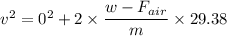 v^2= 0^2 + 2 \times\dfrac{w-F_{air}}{m} \times 29.38