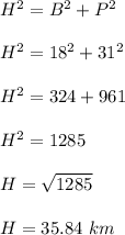 H^2=B^2+P^2\\\\H^2=18^2+31^2\\\\H^2=324+961\\\\H^2=1285\\\\H=\sqrt{1285}\\\\H=35.84\ km\\\\