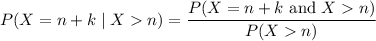P(X=n+k\mid Xn)=\dfrac{P(X=n+k\text{ and }Xn)}{P(Xn)}