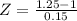 Z = \frac{1.25 - 1}{0.15}