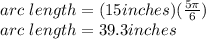 arc\ length=(15inches)(\frac{5\pi}{6})\\arc\ length=39.3inches