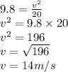 9.8=\frac{v^2}{20}\\v^2 = 9.8 \times 20\\v^2 =  196\\v=\sqrt{196}\\v = 14m/s\\