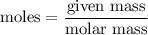 \text{moles}&=\dfrac{\text{given mass}}{\text{molar mass}}