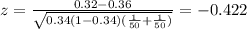z=\frac{0.32-0.36}{\sqrt{0.34(1-0.34)(\frac{1}{50}+\frac{1}{50})}}=-0.422
