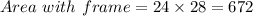 Area\ with\ frame = 24 \times 28 = 672