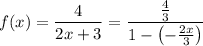 f(x)=\dfrac4{2x+3}=\dfrac{\frac43}{1-\left(-\frac{2x}3\right)}