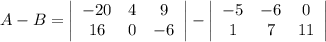 A-B=\left|\begin{array}{ccc}-20&4&9\\16&0&-6\end{array}\right|-\left|\begin{array}{ccc}-5&-6&0\\1&7&11\end{array}\right|