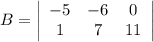 B=\left|\begin{array}{ccc}-5&-6&0\\1&7&11\end{array}\right|