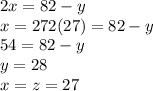 2x=82-y\\ x=272(27)=82-y\\54=82-y\\y=28\\x=z=27\\