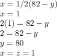 x=1/2(82-y)\\x=1\\2(1)=82-y\\2=82-y\\y=80\\x=z=1