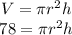 \begin{array}{c}{V=\pi r^{2} h} \\{78=\pi r^{2} h}\end{array}