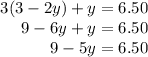 \begin{array}{r}{3(3-2 y)+y=6.50} \\{9-6 y+y=6.50} \\{9-5 y=6.50}\end{array}