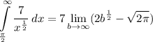 \displaystyle \int\limits^{\infty}_{\frac{\pi}{2}} {\frac{7}{x^{\frac{1}{2}}}} \, dx = 7\lim_{b \to \infty} (2b^{\frac{1}{2}} - \sqrt{2\pi})