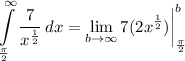 \displaystyle \int\limits^{\infty}_{\frac{\pi}{2}} {\frac{7}{x^{\frac{1}{2}}}} \, dx = \lim_{b \to \infty} 7(2x^{\frac{1}{2}}) \bigg| \limits^b_{\frac{\pi}{2}}