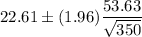 22.61\pm (1.96)\dfrac{53.63}{\sqrt{350}}