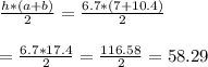 \frac{h*(a+b)}{2}=\frac{6.7*(7+10.4)}{2}\\\\=\frac{6.7*17.4}{2}=\frac{116.58}{2}=58.29