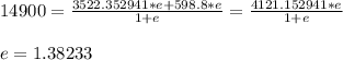 14900 = \frac{3522.352941*e + 598.8*e }{1+e} = \frac{4121.152941*e}{1+e}\\\\ e= 1.38233
