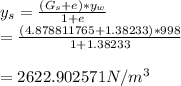 y_{s} = \frac{(G_{s} + e)*y_{w}  }{1+e} \\=\frac{(4.878811765 + 1.38233)*998  }{1+1.38233}\\\\= 2622.902571 N/m^3