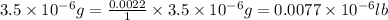 3.5\times 10^{-6}g=\frac{0.0022}{1}\times 3.5\times 10^{-6}g=0.0077\times 10^{-6}lb