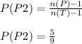 P(P2)=\frac{n(P)-1}{n(T)-1}\\\\P(P2)=\frac{5}{9}