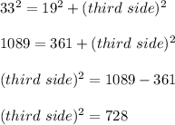 33^2=19^2+(third\ side)^2\\\\1089=361+(third\ side)^2\\\\(third\ side)^2=1089-361\\\\(third\ side)^2=728