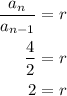 \begin{aligned}\frac{a_{n}}{a_{n-1}} &=r \\\frac{4}{2} &=r \\2 &=r\end{aligned}