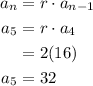 \begin{aligned}a_{n} &=r \cdot a_{n-1} \\a_{5} &=r \cdot a_{4} \\&=2(16) \\a_{5} &=32\end{aligned}