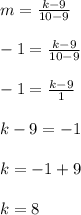 m = \frac{k-9}{10-9}\\\\-1 =  \frac{k-9}{10-9}\\\\-1 = \frac{k-9}{1}\\\\k-9 = -1\\\\k = -1+9\\\\k = 8