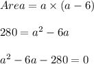 Area = a \times (a-6)\\\\280 = a^2-6a\\\\a^2-6a -280=0