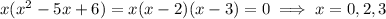 x(x^2-5x+6)=x(x-2)(x-3)=0\implies x=0,2,3