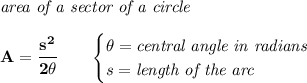 \bf \textit{area of a sector of a circle}\\\\&#10;A=\cfrac{s^2}{2\theta}\qquad&#10;\begin{cases}&#10;\theta=\textit{central angle in radians}\\&#10;s=\textit{length of the arc}&#10;\end{cases}