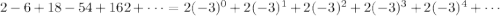 2-6+18-54+162+\cdots=2(-3)^0+2(-3)^1+2(-3)^2+2(-3)^3+2(-3)^4+\cdots