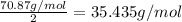\frac{70.87 g/mol}{2}=35.435 g/mol